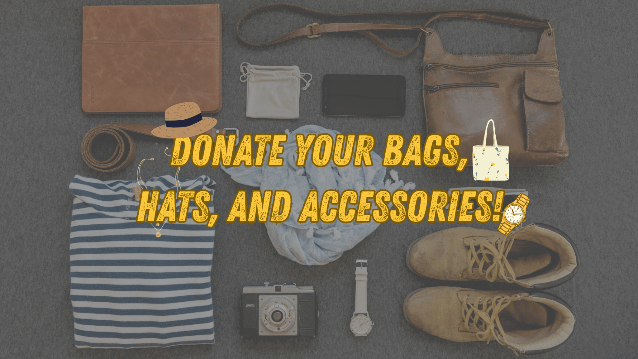Donate Your Bags, Hats and Accessories Today!